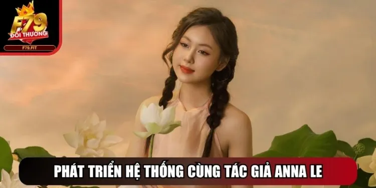 Tác Giả Anna Le - Nữ Chuyên Gia Đứng Sau Nền Tảng F79 Fit 2 Phát triển hệ thống cùng tác giả Anna Le