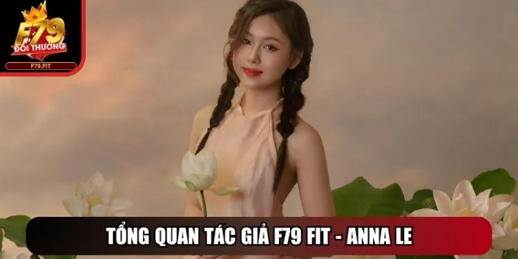 Tác Giả Anna Le - Nữ Chuyên Gia Đứng Sau Nền Tảng F79 Fit 1 Tổng quan tác giả F79 Fit - Anna Le