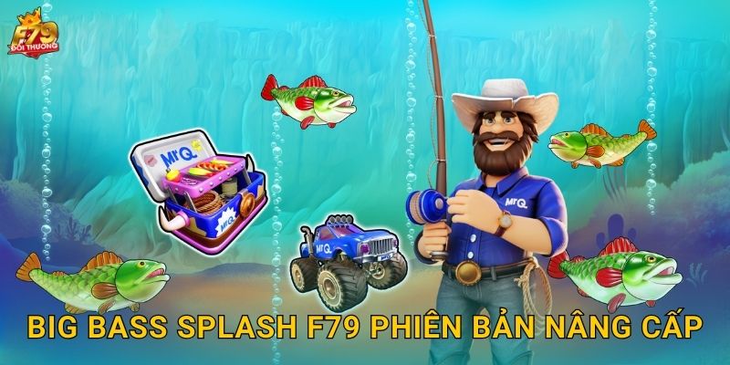 Big Bass Splash F79 - Câu Cá Mùa Hè Bùng Nổ 2 Big Bass Splash F79 Phiên Bản Nâng Cấp