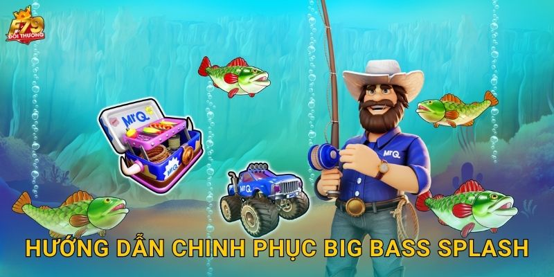 Big Bass Splash F79 - Câu Cá Mùa Hè Bùng Nổ 3 Hướng Dẫn Chinh Phục Big Bass Splash