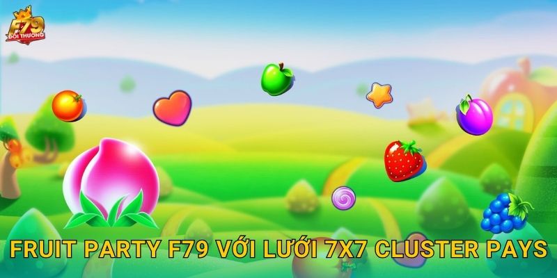 Fruit Party F79 Với Lưới 7x7 Cluster Pays