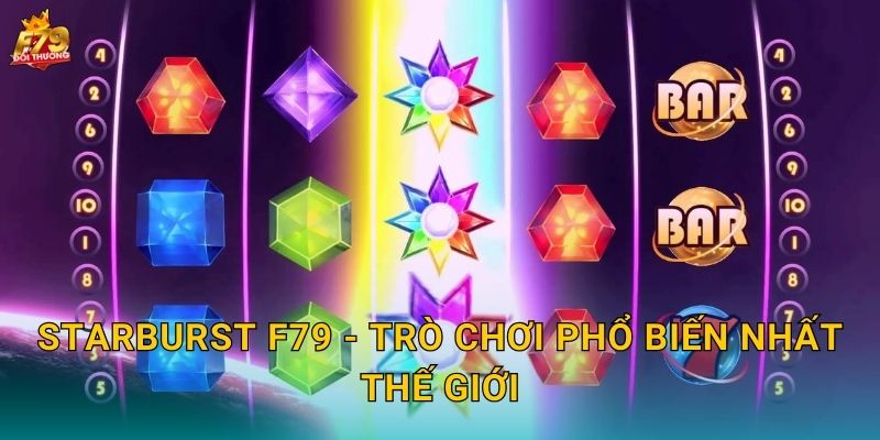 Starburst F79 - Trò Chơi Phổ Biến Nhất Thế Giới