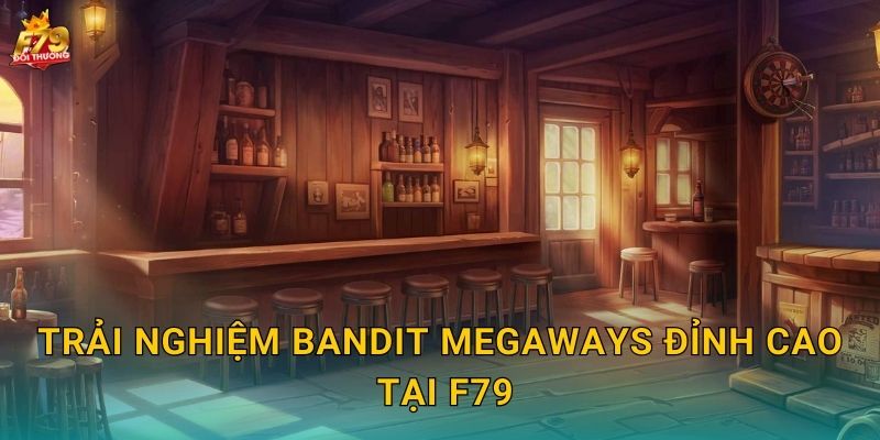 Bandit Megaways F79 - Cao Bồi Miền Tây Hoang Dã 2 Trải Nghiệm Bandit Megaways Đỉnh Cao Tại F79