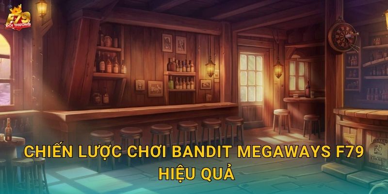 Bandit Megaways F79 - Cao Bồi Miền Tây Hoang Dã 3 Chiến Lược Chơi Bandit Megaways F79 Hiệu Quả