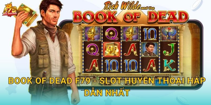 Book of Dead F79 - Slot Huyền Thoại Hấp Dẫn Nhất