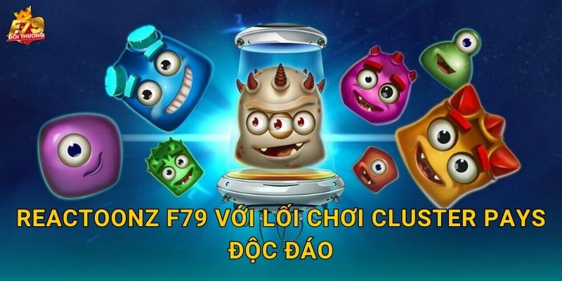 Reactoonz F79 Với Lối Chơi Cluster Pays Độc Đáo