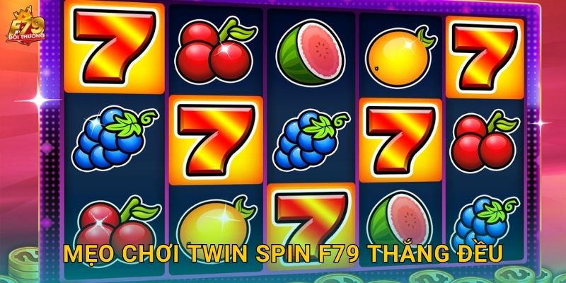 Mẹo Chơi Twin Spin F79 Thắng Đều