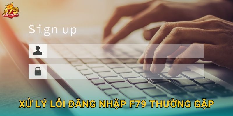 Xử Lý Lỗi Đăng Nhập F79 Thường Gặp