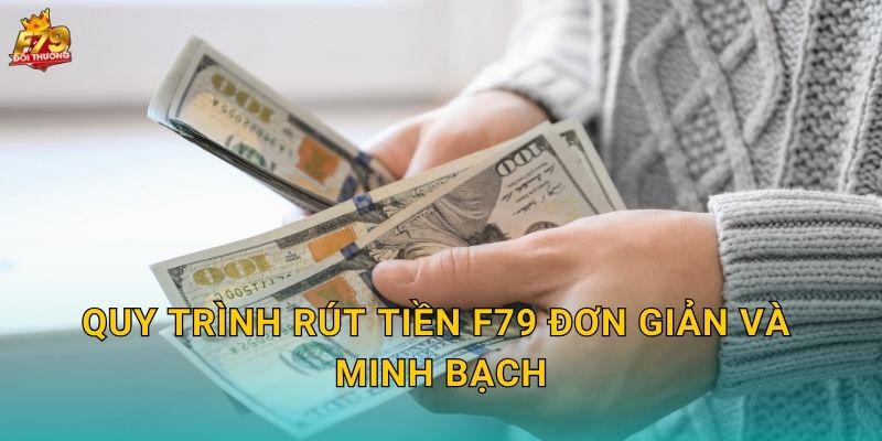 Quy Trình Rút Tiền F79 Đơn Giản Và Minh Bạch