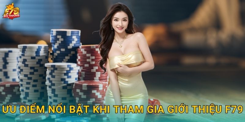 Ưu điểm nổi bật khi tham gia giới thiệu F79