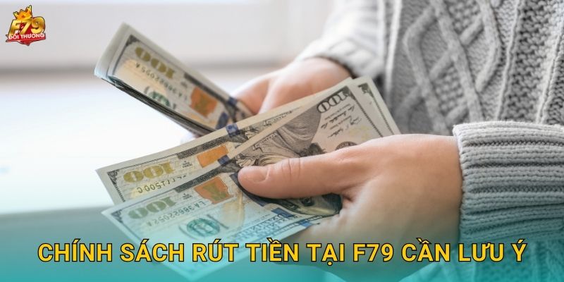 Chính Sách Rút Tiền Tại F79 Cần Lưu Ý