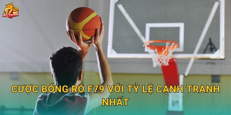 Cược Bóng Rổ F79 Với Tỷ Lệ Cạnh Tranh Nhất