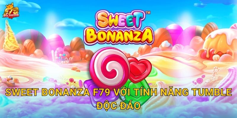 Sweet Bonanza F79 Với Tính Năng Tumble Độc Đáo