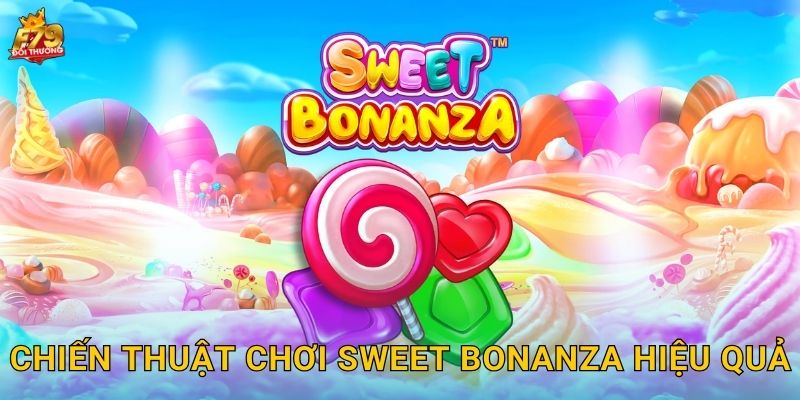 Chiến Thuật Chơi Sweet Bonanza Hiệu Quả