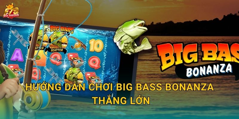 Hướng Dẫn Chơi Big Bass Bonanza Thắng Lớn